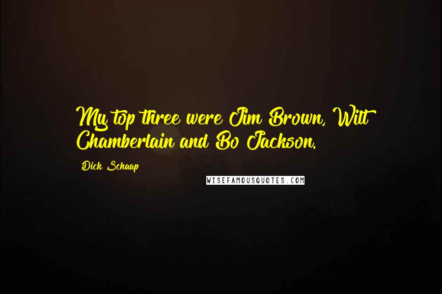 Dick Schaap Quotes: My top three were Jim Brown, Wilt Chamberlain and Bo Jackson.