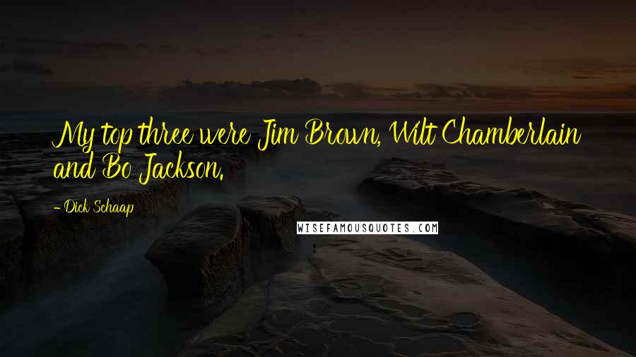 Dick Schaap Quotes: My top three were Jim Brown, Wilt Chamberlain and Bo Jackson.