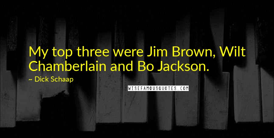Dick Schaap Quotes: My top three were Jim Brown, Wilt Chamberlain and Bo Jackson.