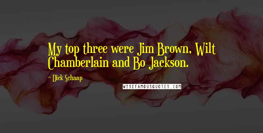 Dick Schaap Quotes: My top three were Jim Brown, Wilt Chamberlain and Bo Jackson.