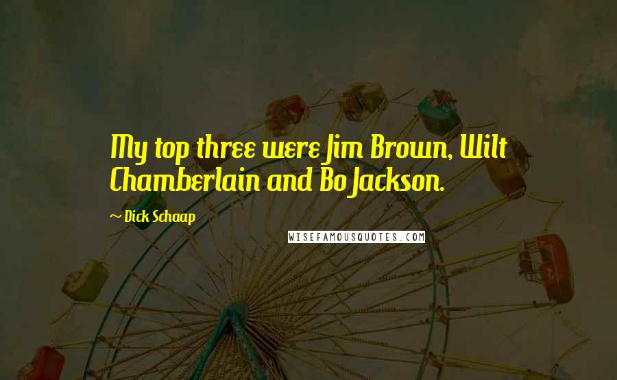 Dick Schaap Quotes: My top three were Jim Brown, Wilt Chamberlain and Bo Jackson.