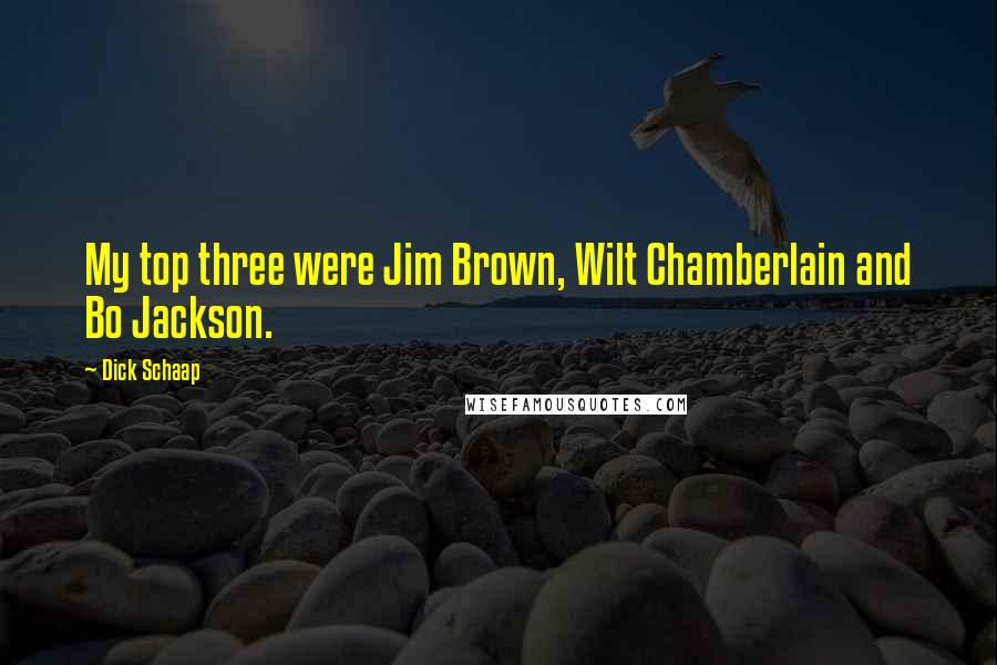 Dick Schaap Quotes: My top three were Jim Brown, Wilt Chamberlain and Bo Jackson.