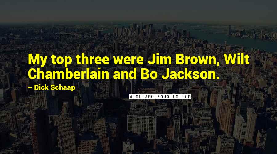 Dick Schaap Quotes: My top three were Jim Brown, Wilt Chamberlain and Bo Jackson.