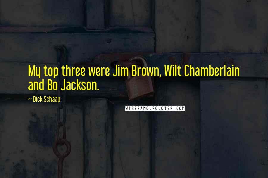Dick Schaap Quotes: My top three were Jim Brown, Wilt Chamberlain and Bo Jackson.