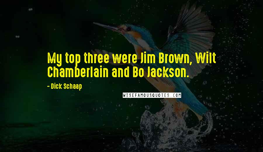 Dick Schaap Quotes: My top three were Jim Brown, Wilt Chamberlain and Bo Jackson.