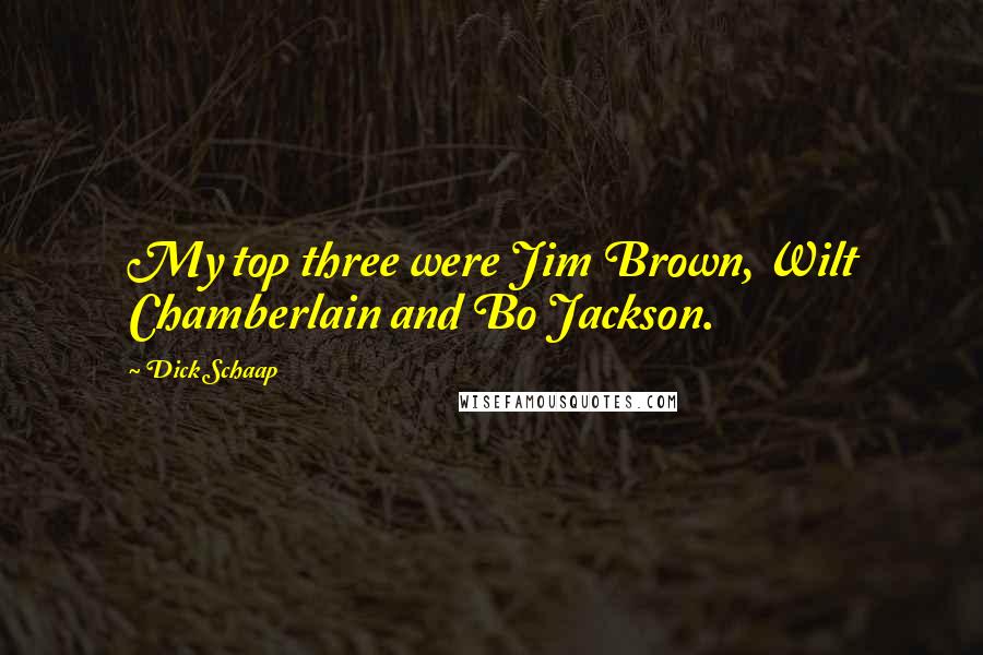 Dick Schaap Quotes: My top three were Jim Brown, Wilt Chamberlain and Bo Jackson.