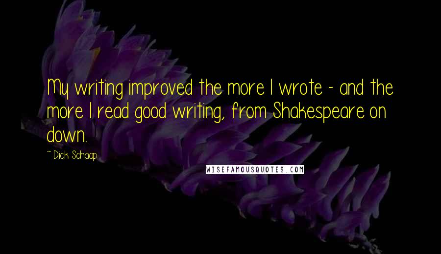 Dick Schaap Quotes: My writing improved the more I wrote - and the more I read good writing, from Shakespeare on down.