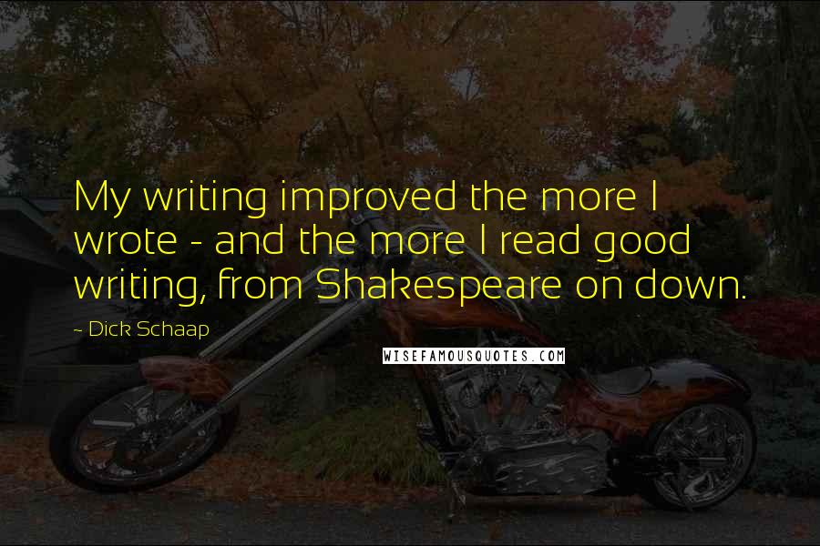 Dick Schaap Quotes: My writing improved the more I wrote - and the more I read good writing, from Shakespeare on down.