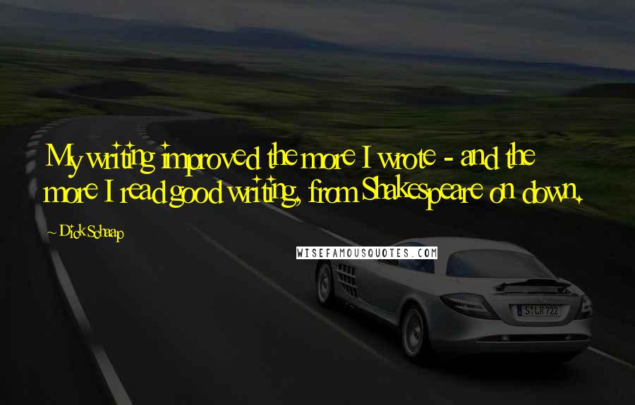 Dick Schaap Quotes: My writing improved the more I wrote - and the more I read good writing, from Shakespeare on down.