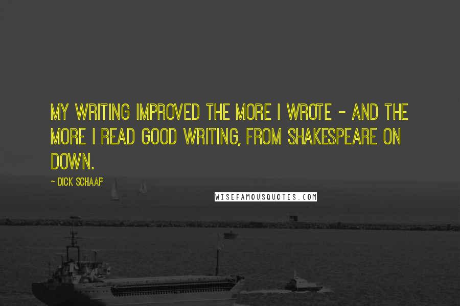 Dick Schaap Quotes: My writing improved the more I wrote - and the more I read good writing, from Shakespeare on down.