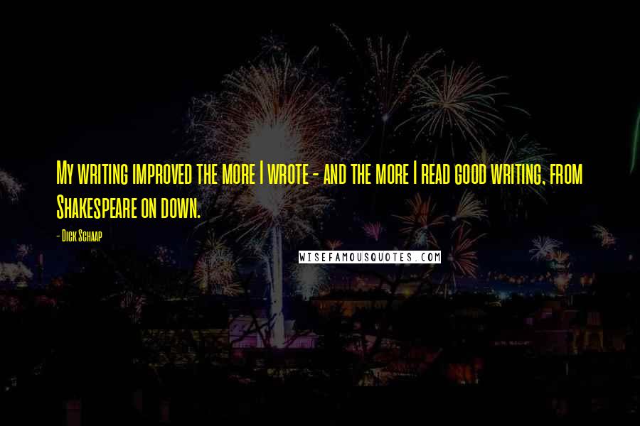 Dick Schaap Quotes: My writing improved the more I wrote - and the more I read good writing, from Shakespeare on down.