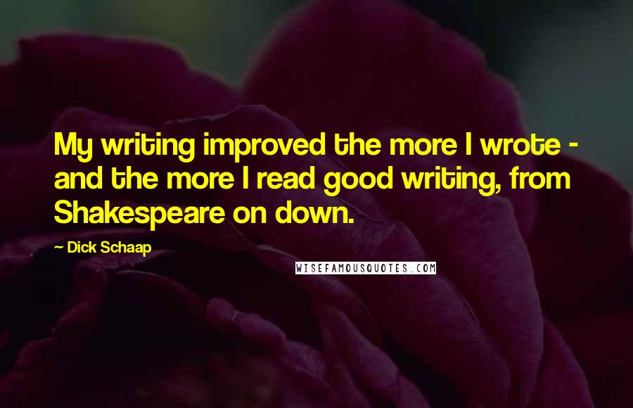 Dick Schaap Quotes: My writing improved the more I wrote - and the more I read good writing, from Shakespeare on down.