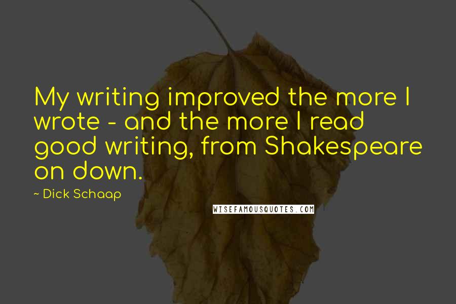Dick Schaap Quotes: My writing improved the more I wrote - and the more I read good writing, from Shakespeare on down.
