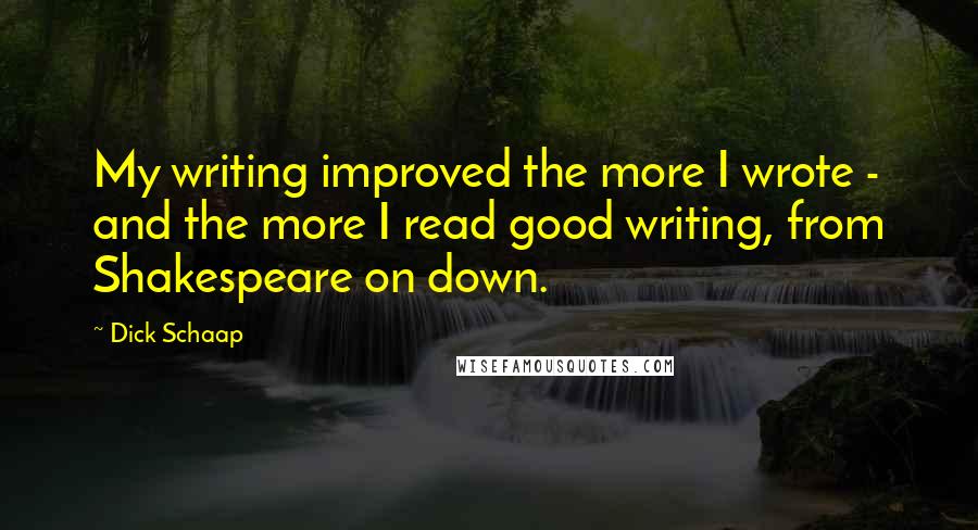 Dick Schaap Quotes: My writing improved the more I wrote - and the more I read good writing, from Shakespeare on down.