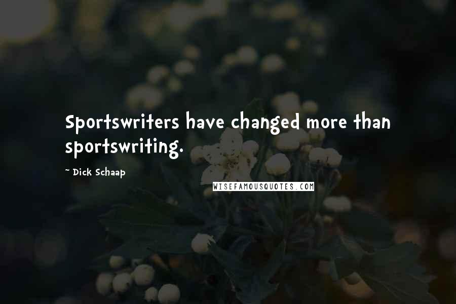 Dick Schaap Quotes: Sportswriters have changed more than sportswriting.