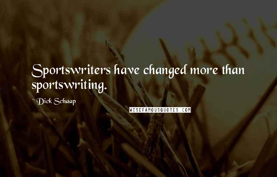 Dick Schaap Quotes: Sportswriters have changed more than sportswriting.