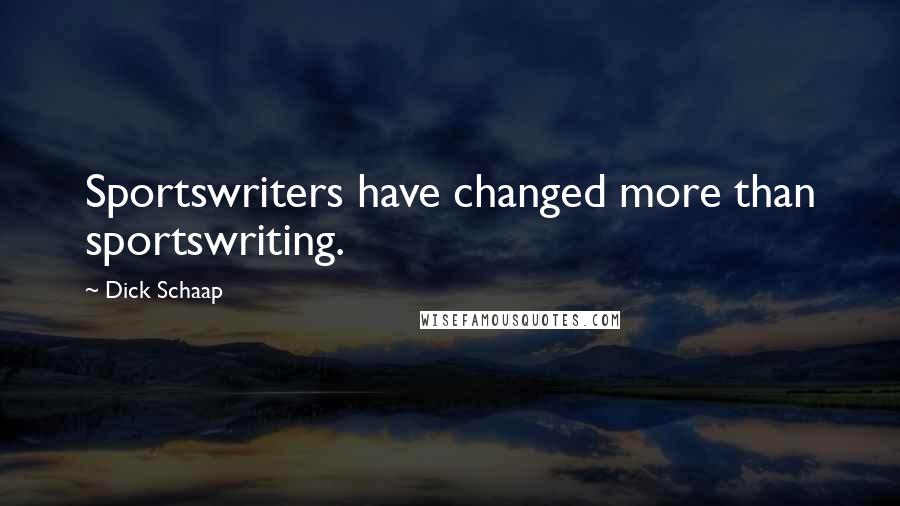 Dick Schaap Quotes: Sportswriters have changed more than sportswriting.