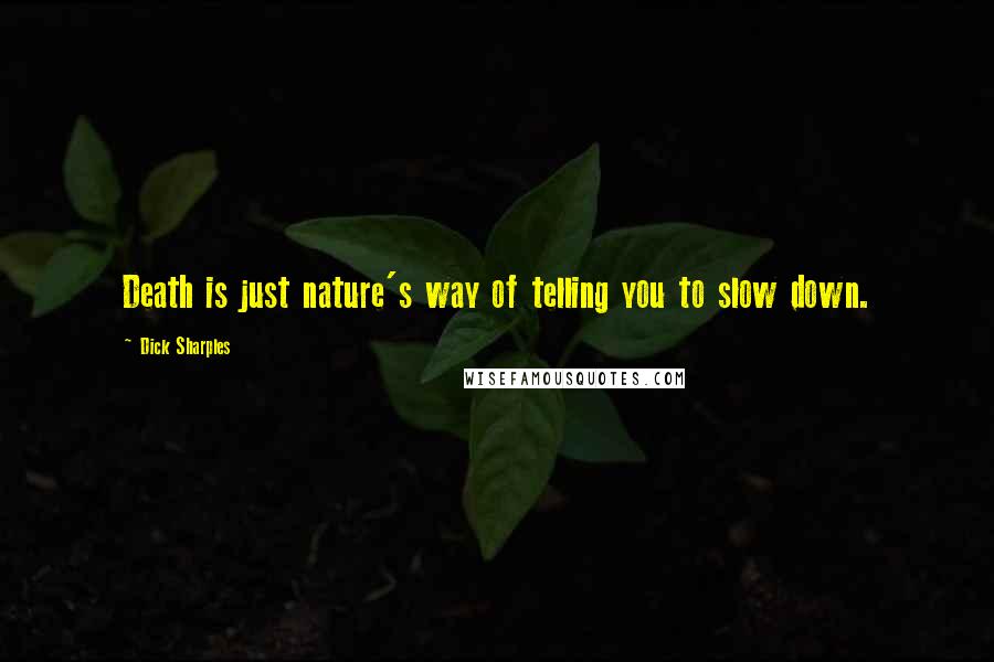 Dick Sharples Quotes: Death is just nature's way of telling you to slow down.