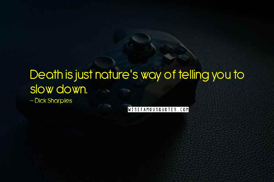 Dick Sharples Quotes: Death is just nature's way of telling you to slow down.