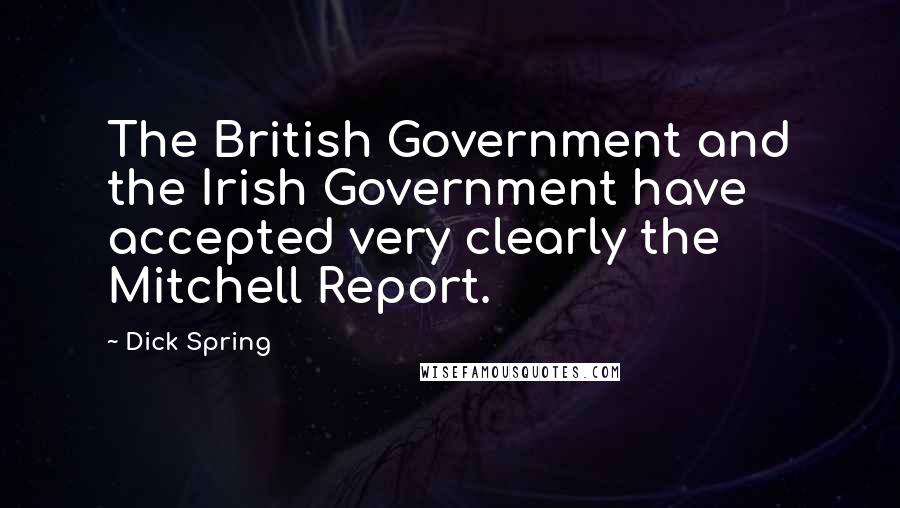 Dick Spring Quotes: The British Government and the Irish Government have accepted very clearly the Mitchell Report.