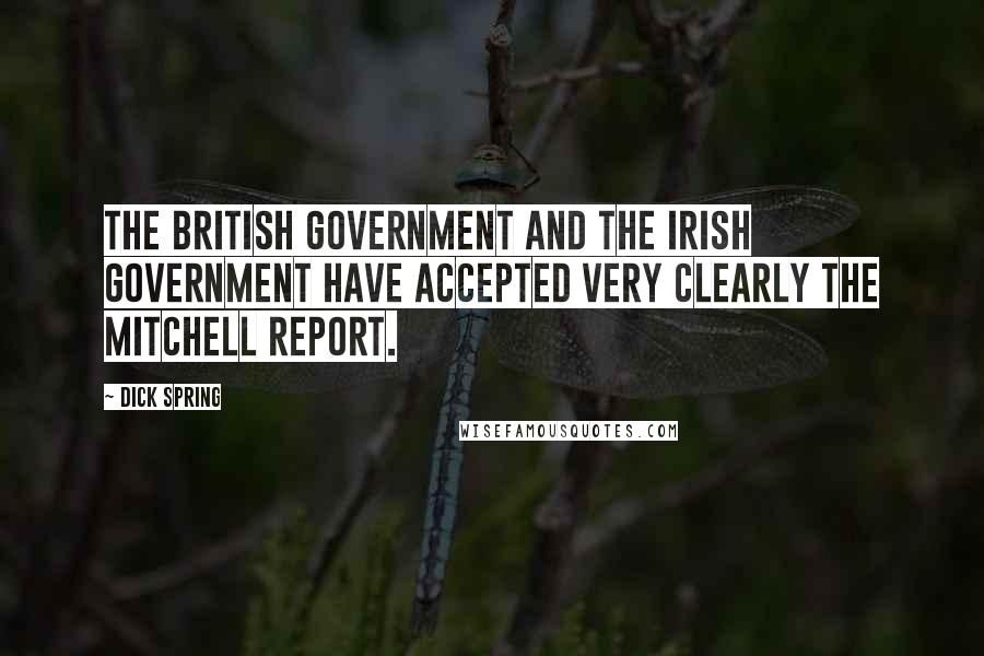 Dick Spring Quotes: The British Government and the Irish Government have accepted very clearly the Mitchell Report.