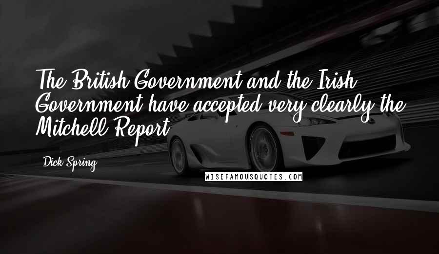 Dick Spring Quotes: The British Government and the Irish Government have accepted very clearly the Mitchell Report.