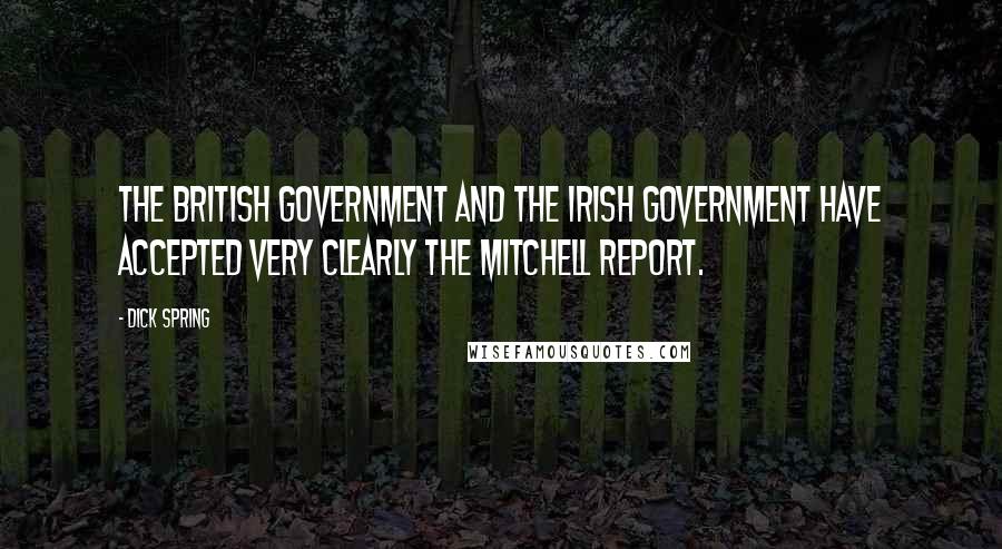 Dick Spring Quotes: The British Government and the Irish Government have accepted very clearly the Mitchell Report.