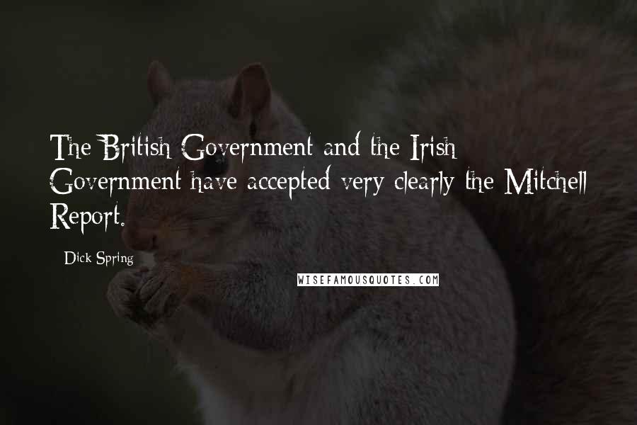 Dick Spring Quotes: The British Government and the Irish Government have accepted very clearly the Mitchell Report.