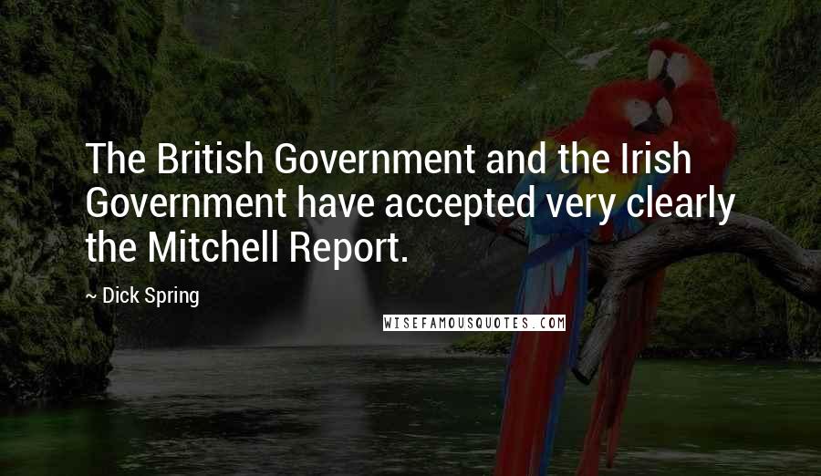 Dick Spring Quotes: The British Government and the Irish Government have accepted very clearly the Mitchell Report.