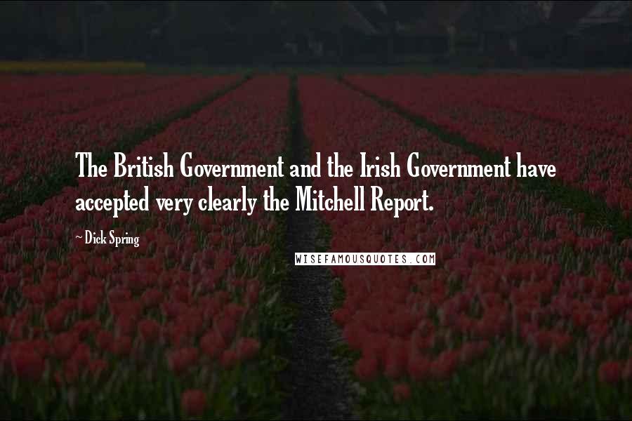 Dick Spring Quotes: The British Government and the Irish Government have accepted very clearly the Mitchell Report.
