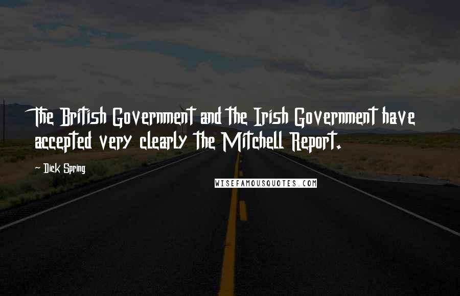 Dick Spring Quotes: The British Government and the Irish Government have accepted very clearly the Mitchell Report.