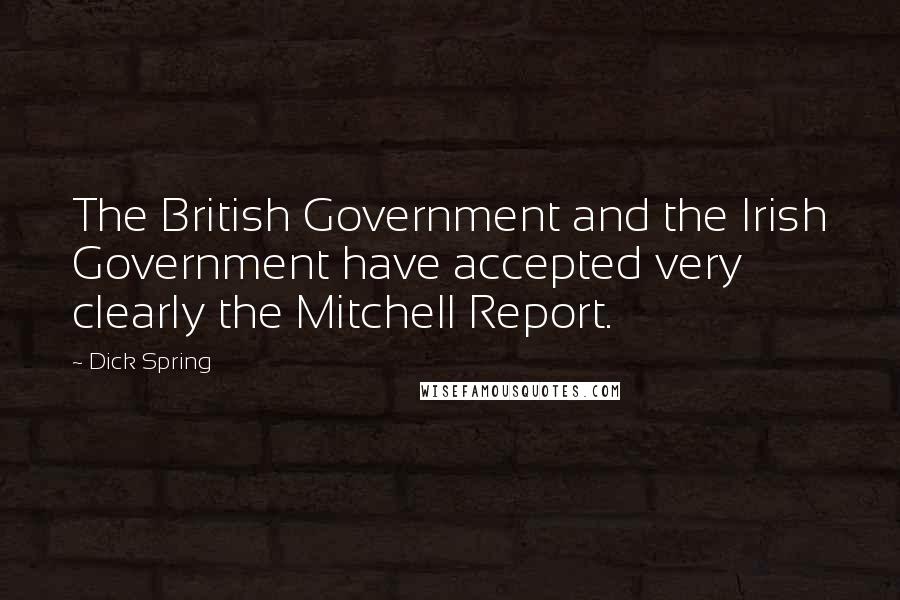 Dick Spring Quotes: The British Government and the Irish Government have accepted very clearly the Mitchell Report.