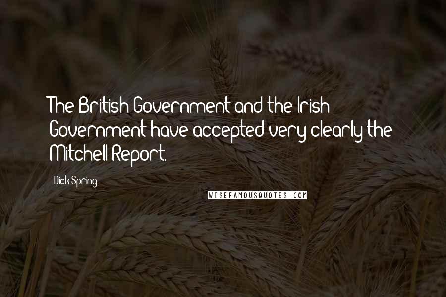 Dick Spring Quotes: The British Government and the Irish Government have accepted very clearly the Mitchell Report.