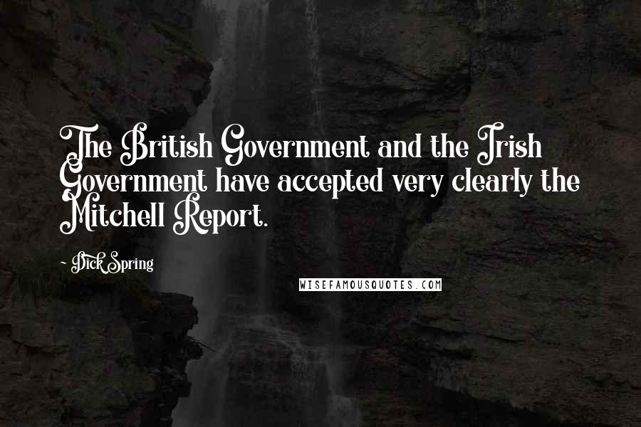 Dick Spring Quotes: The British Government and the Irish Government have accepted very clearly the Mitchell Report.