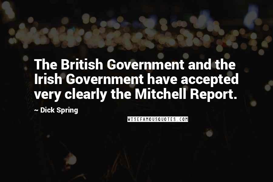 Dick Spring Quotes: The British Government and the Irish Government have accepted very clearly the Mitchell Report.