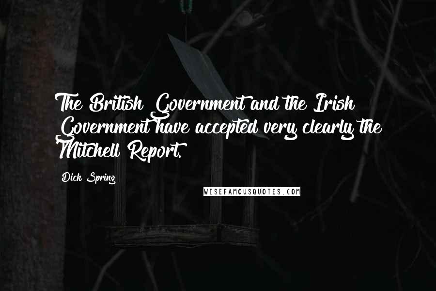 Dick Spring Quotes: The British Government and the Irish Government have accepted very clearly the Mitchell Report.