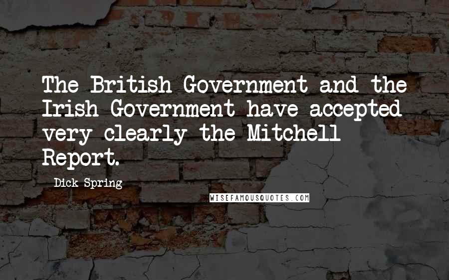 Dick Spring Quotes: The British Government and the Irish Government have accepted very clearly the Mitchell Report.