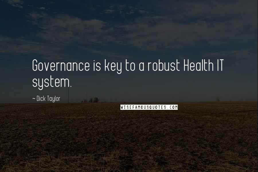 Dick Taylor Quotes: Governance is key to a robust Health IT system.