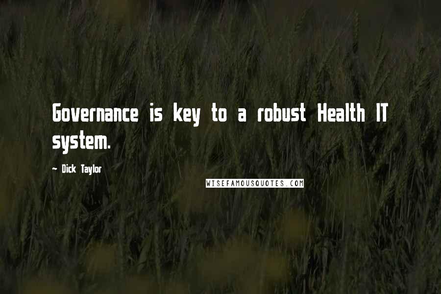 Dick Taylor Quotes: Governance is key to a robust Health IT system.