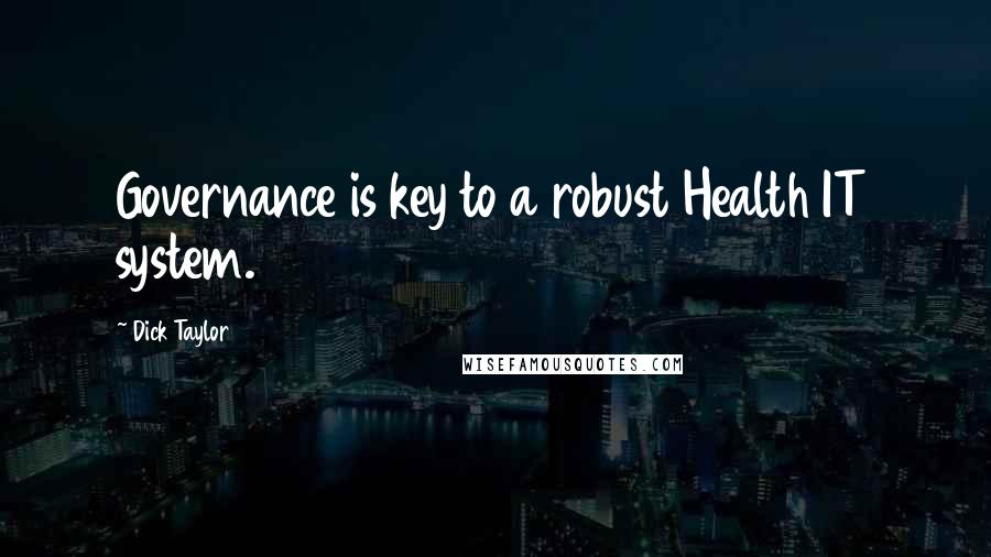 Dick Taylor Quotes: Governance is key to a robust Health IT system.