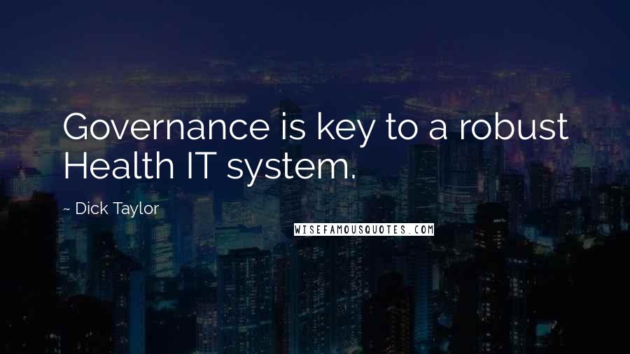 Dick Taylor Quotes: Governance is key to a robust Health IT system.