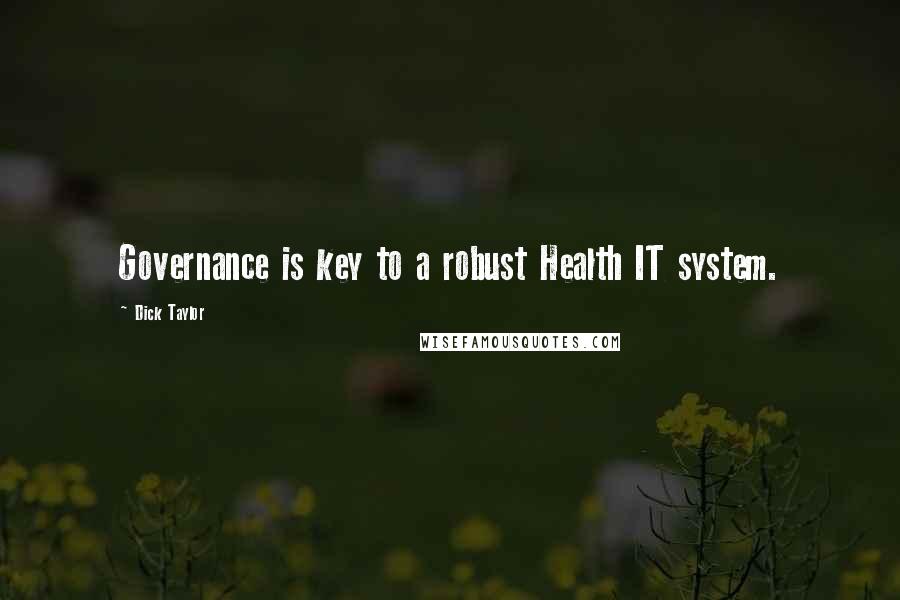 Dick Taylor Quotes: Governance is key to a robust Health IT system.
