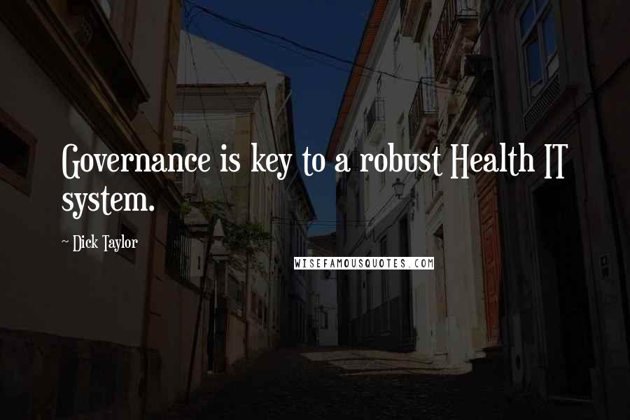 Dick Taylor Quotes: Governance is key to a robust Health IT system.