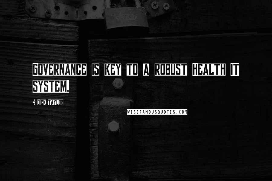 Dick Taylor Quotes: Governance is key to a robust Health IT system.