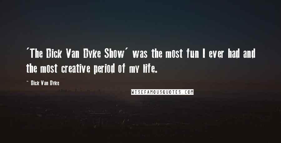 Dick Van Dyke Quotes: 'The Dick Van Dyke Show' was the most fun I ever had and the most creative period of my life.