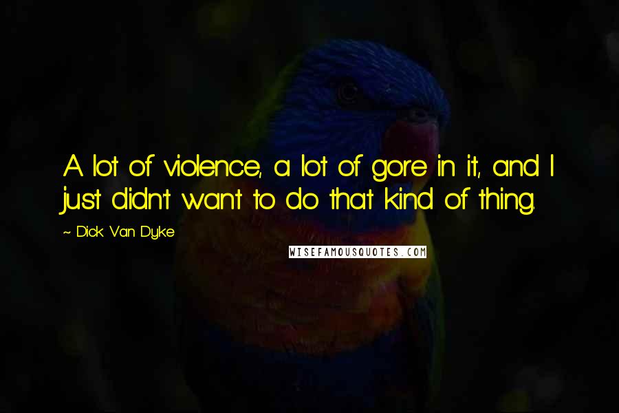 Dick Van Dyke Quotes: A lot of violence, a lot of gore in it, and I just didn't want to do that kind of thing.