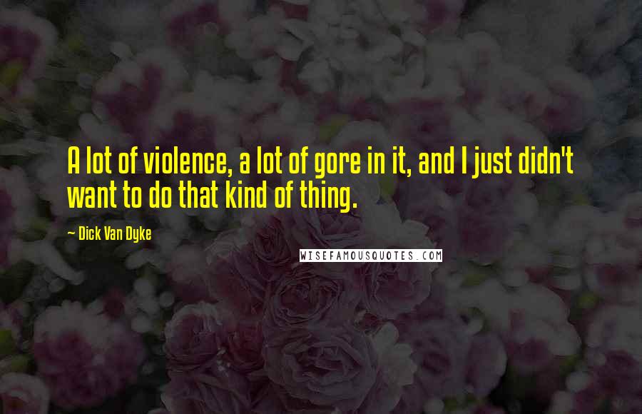 Dick Van Dyke Quotes: A lot of violence, a lot of gore in it, and I just didn't want to do that kind of thing.