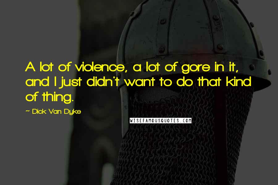 Dick Van Dyke Quotes: A lot of violence, a lot of gore in it, and I just didn't want to do that kind of thing.