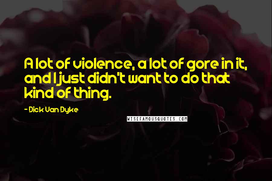 Dick Van Dyke Quotes: A lot of violence, a lot of gore in it, and I just didn't want to do that kind of thing.