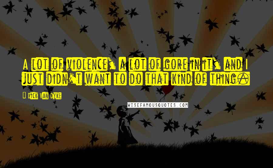 Dick Van Dyke Quotes: A lot of violence, a lot of gore in it, and I just didn't want to do that kind of thing.